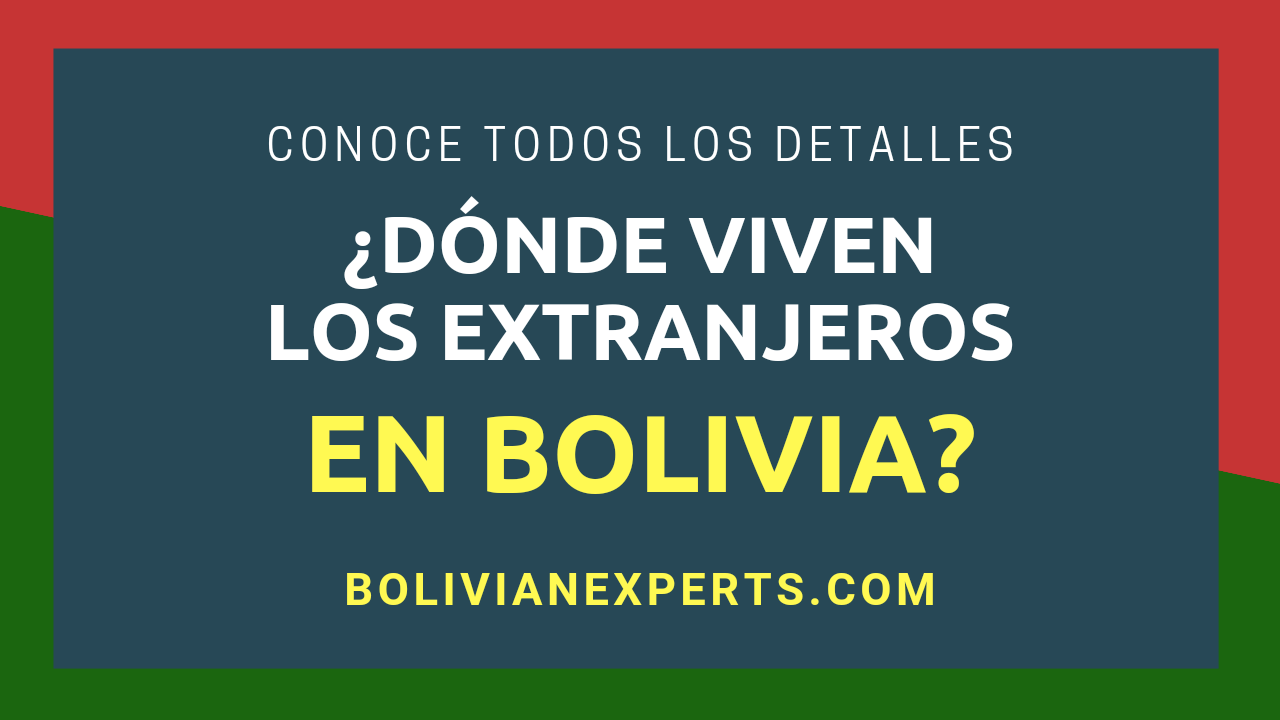 Lee más sobre el artículo ¿Dónde Viven los Extranjeros en Bolivia? Todos los Detalles