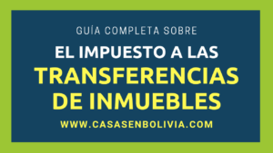 Lee más sobre el artículo Impuesto a la Transferencia de Inmuebles en Bolivia, Todos los Detalles y Requisitos