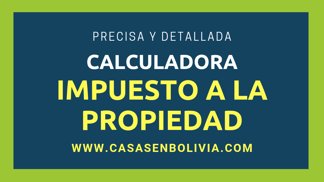 Calculadora del Impuesto a la Propiedad de Inmuebles en Bolivia, Precisa y Detallada